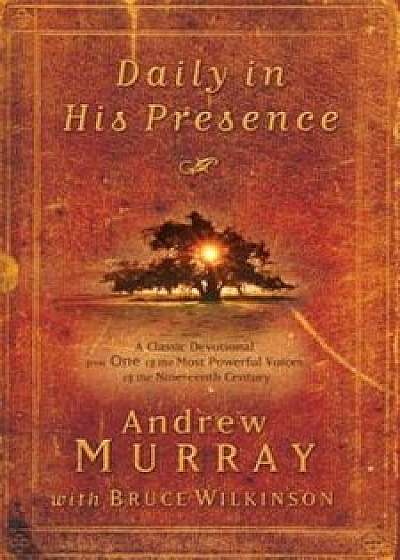 Daily in His Presence: A Classic Devotional from One of the Most Powerful Voices of the Nineteenth Century, Paperback/Andrew Murray