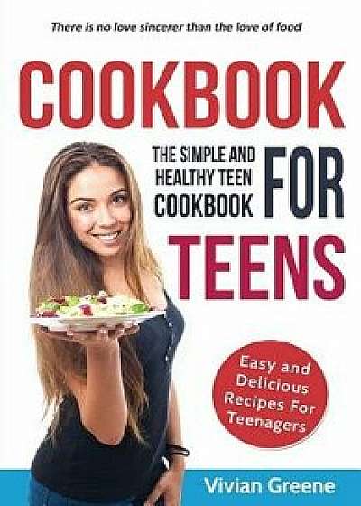 Cookbook for Teens: Teen Cookbook - The Simple and Healthy Teen Cookbook - Easy and Delicious Recipes for Teenagers, Paperback/Vivian Greene