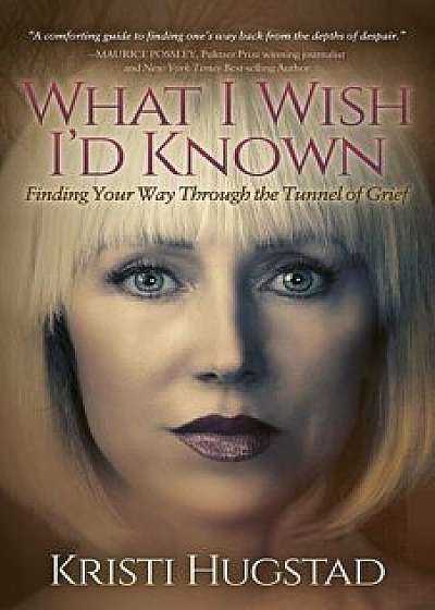 What I Wish I'd Known: Finding Your Way Through the Tunnel of Grief, Paperback/Kristi Hugstad