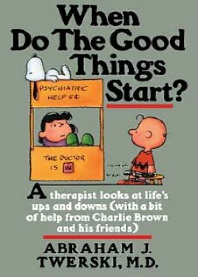 When Do the Good Things Start': A Therapist Looks at Life's Ups and Downs (with a Bit of Help from Charlie Brown and His Friends), Paperback/Abraham J. Twerski