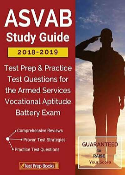 ASVAB Study Guide 2018-2019: Test Prep & Practice Test Questions for the Armed Services Vocational Aptitude Battery Exam, Paperback/Asvab Study Guide 2018-2019 Team