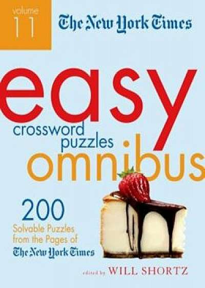 The New York Times Easy Crossword Puzzle Omnibus, Volume 11: 200 Solvable Puzzles from the Pages of the New York Times, Paperback/Will Shortz