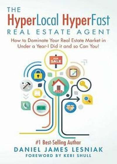 The Hyperlocal Hyperfast Real Estate Agent: How to Dominate Your Real Estate Market in Under a Year, I Did It and So Can You!, Paperback/Daniel James Lesniak