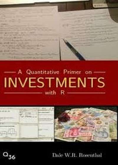 A Quantitative Primer on Investments with R, Hardcover/Dale W. R. Rosenthal