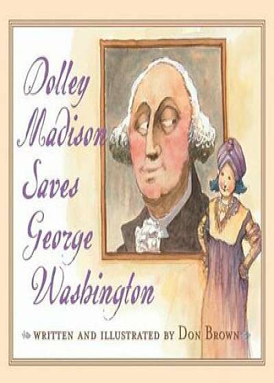 Dolley Madison Saves George Washington, Paperback/Don Brown