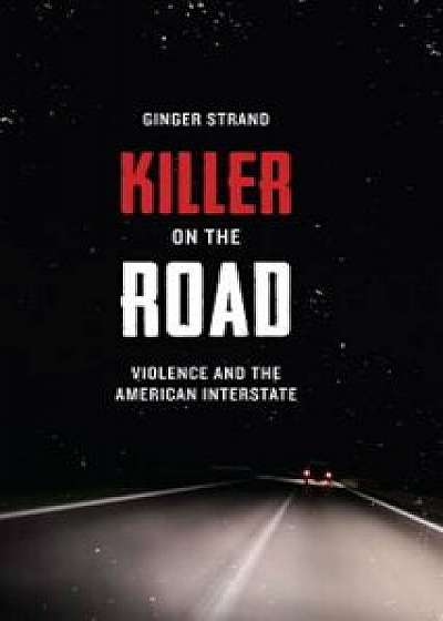Killer on the Road: Violence and the American Interstate, Paperback/Ginger Strand