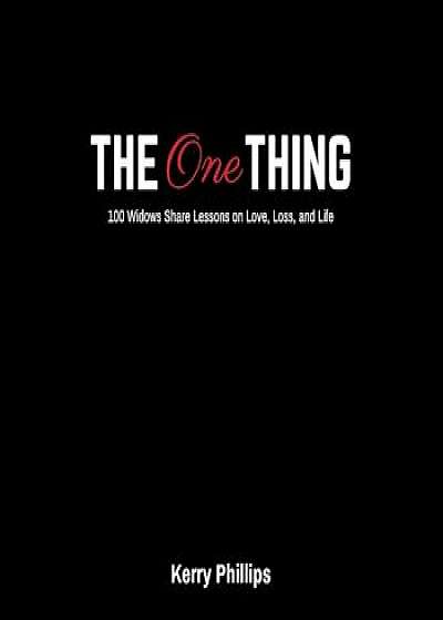 The One Thing: 100 Widows Share Lessons on Love, Loss, and Life, Hardcover/Kerry Phillips