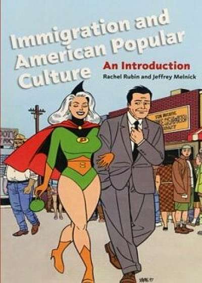 Immigration and American Popular Culture: An Introduction, Paperback/Rachel Lee Rubin