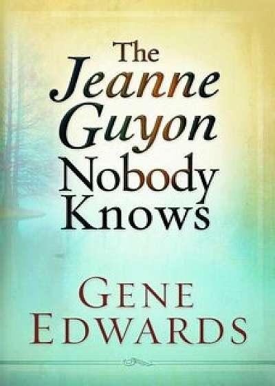 The Jeanne Guyon Nobody Knows, Paperback/Gene Edwards