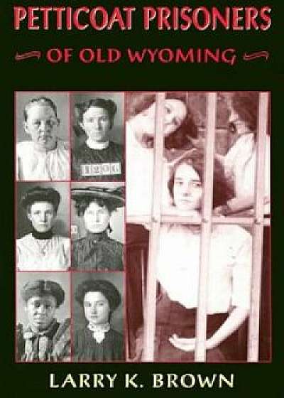 Petticoat Prisoners of Old Wyoming, Paperback/Larry K. Brown