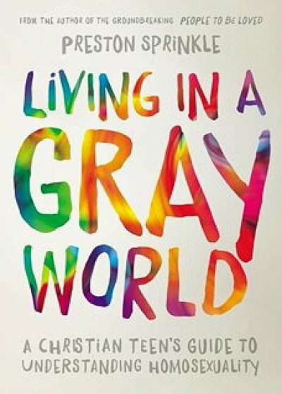 Living in a Gray World: A Christian Teen's Guide to Understanding Homosexuality, Paperback/Preston Sprinkle
