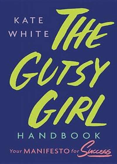 The Gutsy Girl Handbook: Your Manifesto for Success, Hardcover/Kate White