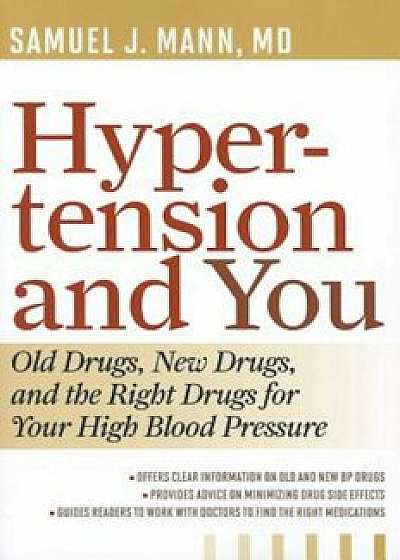 Hypertension and You: Old Drugs, New Drugs, and the Right Drugs for Your High Blood Pressure, Paperback/Samuel J. Mann