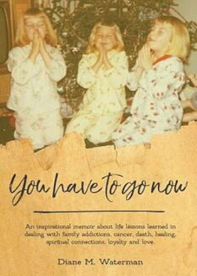 You Have to Go Now, Paperback/Diane M. Waterman