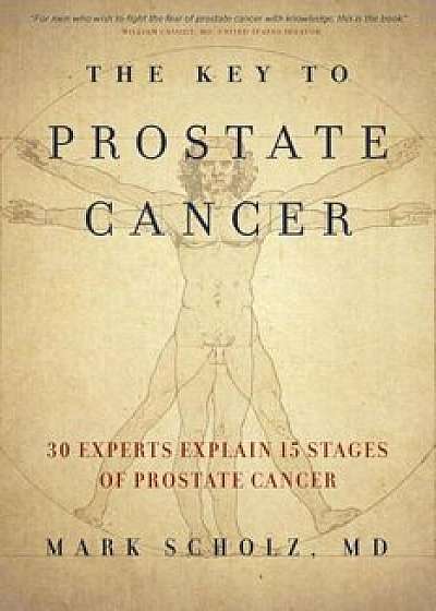 The Key to Prostate Cancer: 30 Experts Explain 15 Stages of Prostate Cancer, Paperback/Mark Scholz
