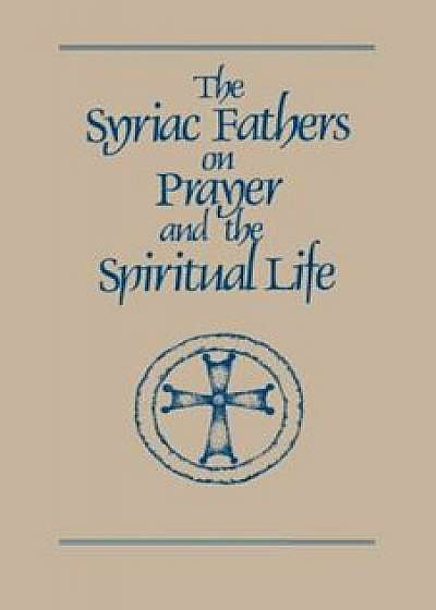 The Syriac Fathers on Prayer and the Spiritual Life, Paperback/Sebastian Brock