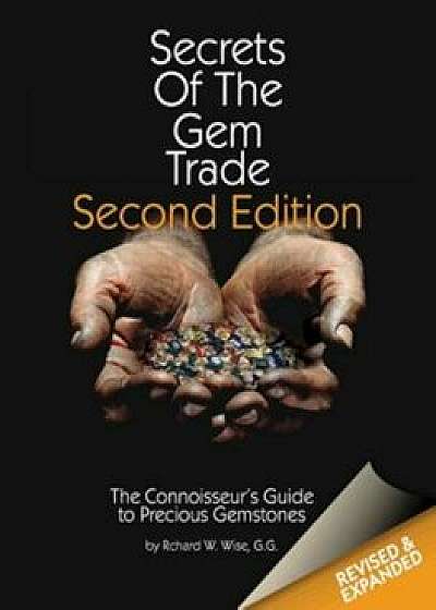 Secrets of the Gem Trade: The Connoisseur's Guide to Precious Gemstones, Hardcover/Richard W. Wise