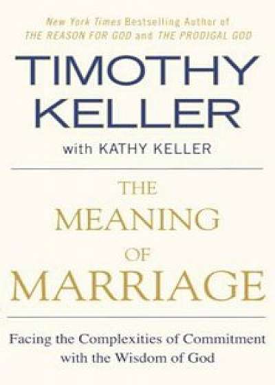 The Meaning of Marriage: Facing the Complexities of Commitment with the Wisdom of God, Paperback/Timothy Keller