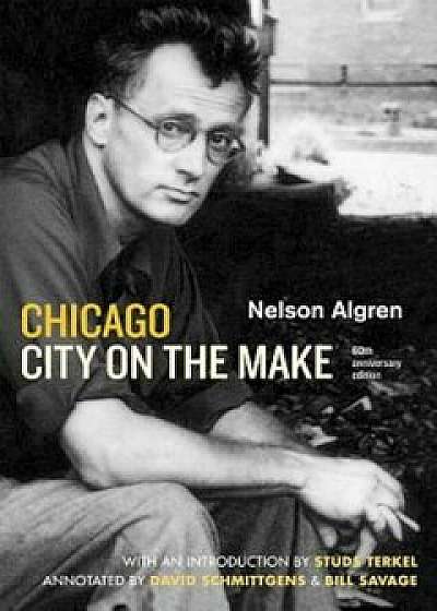 Chicago: City on the Make: Sixtieth Anniversary Edition, Paperback/Nelson Algren