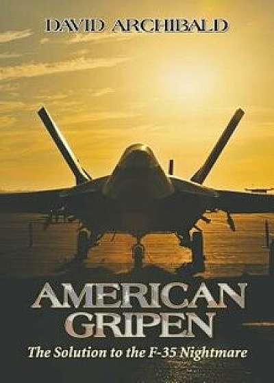 American Gripen: The Solution to the F-35 Nightmare, Paperback/David Archibald