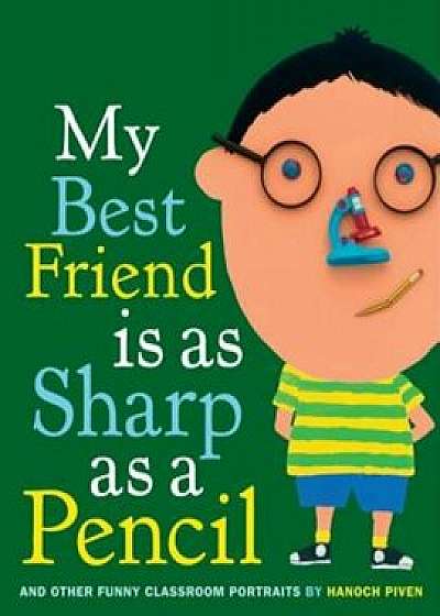 My Best Friend Is as Sharp as a Pencil: And Other Funny Classroom Portraits, Hardcover/Hanoch Piven