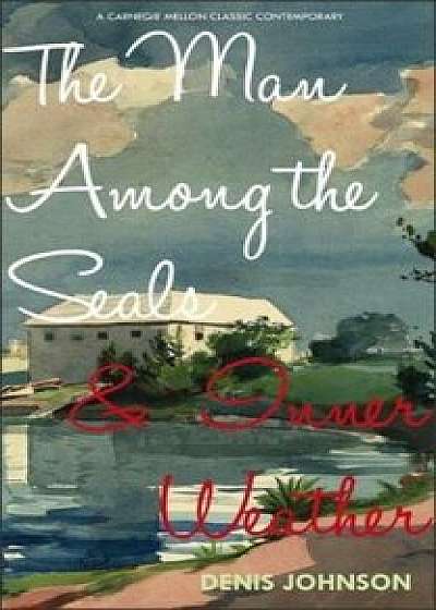 The Man Among the Seals & Inner Weather, Paperback/Denis Johnson