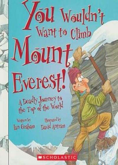 You Wouldn't Want to Climb Mount Everest!: A Deadly Journey to the Top of the World, Paperback/Ian Graham