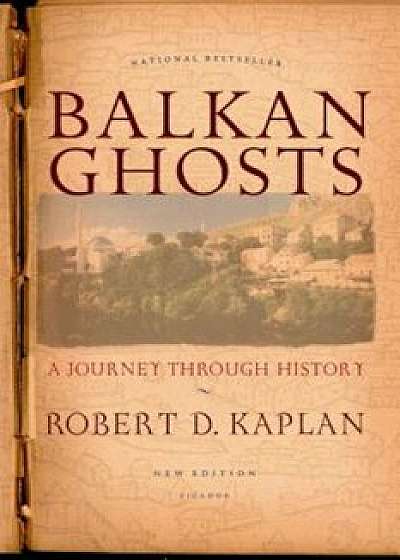 Balkan Ghosts: A Journey Through History, Paperback/Robert D. Kaplan