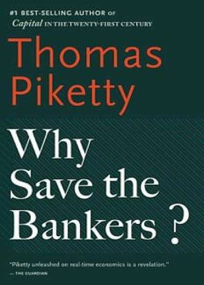 Why Save the Bankers': And Other Essays on Our Economic and Political Crisis, Paperback/Thomas Piketty