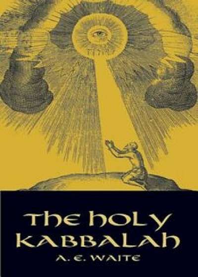 The Holy Kabbalah, Paperback/A. E. Waite
