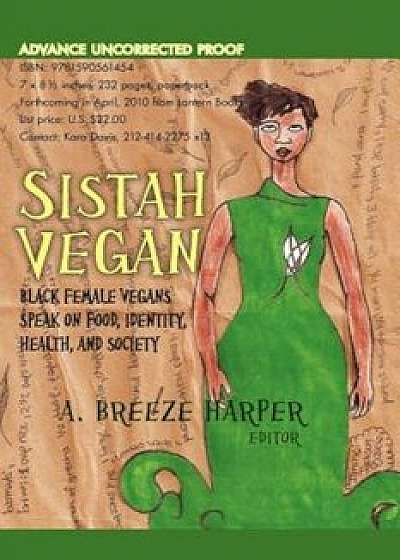 Sistah Vegan: Black Female Vegans Speak on Food, Identity, Health, and Society, Paperback/A. Breeze Harper
