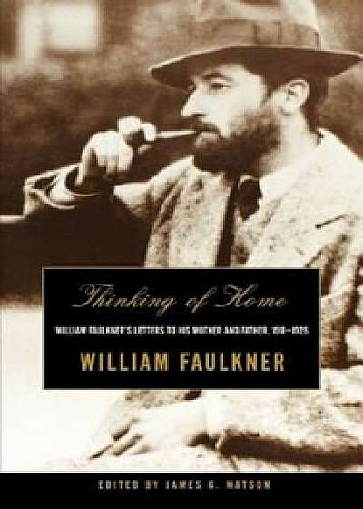 Thinking of Home: William Faulkner's Letters to His Mother and Father, 1918-1925, Paperback/William Faulkner