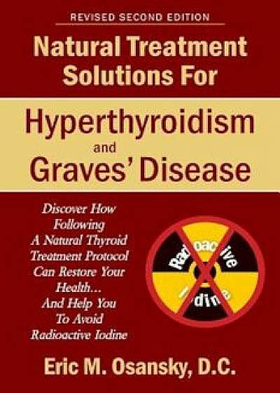 Natural Treatment Solutions for Hyperthyroidism and Graves' Disease 2nd Edition, Paperback/Eric Mark Osansky
