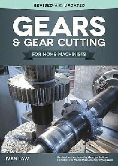 Gears and Gear Cutting for Home Machinists, Paperback/Ivan Law