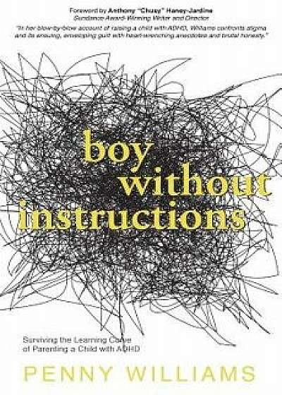 Boy Without Instructions: Surviving the Learning Curve of Parenting a Child with ADHD, Paperback/Penny Williams