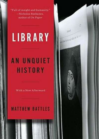 Library: An Unquiet History, Paperback/Matthew Battles