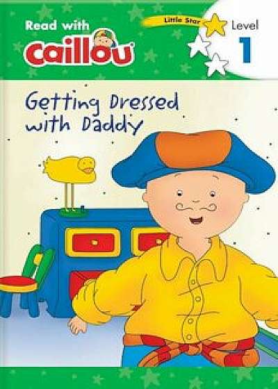 Caillou: Getting Dressed with Daddy, Paperback/Rebecca Klevberg Moeller