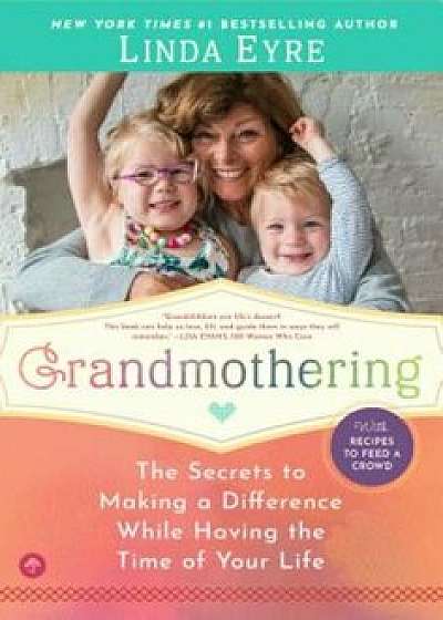 Grandmothering: The Secrets to Making a Difference While Having the Time of Your Life, Paperback/Linda Eyre
