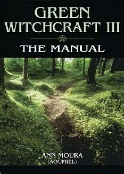 Green Witchcraft: The Manual, Paperback/Ann Moura