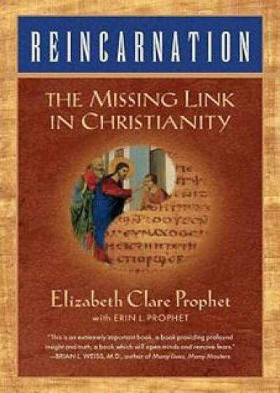 Reincarnation: The Missing Link in Christianity, Paperback/Elizabeth Clare Prophet