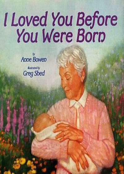 I Loved You Before You Were Born, Hardcover/Anne Bowen