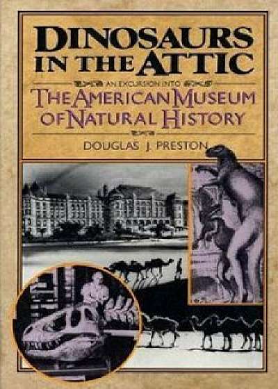 Dinosaurs in the Attic: An Excursion Into the American Museum of Natural History, Paperback/Douglas J. Preston