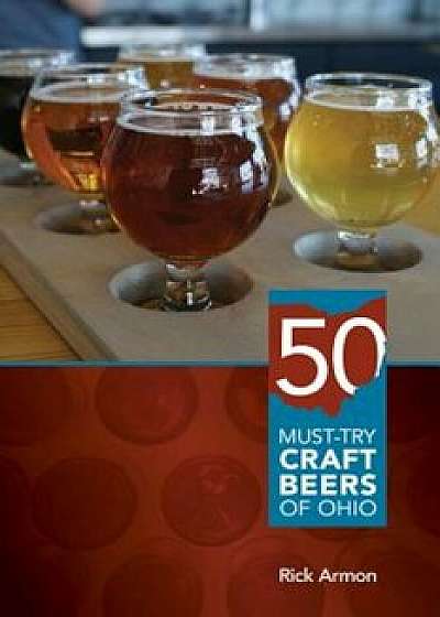 Fifty Must-Try Craft Beers of Ohio, Paperback/Rick Armon