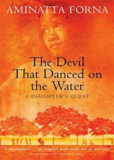 The Devil That Danced on the Water: A Daughter's Quest, Paperback/Aminatta Forna