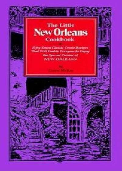 The Little New Orleans Cookbook: Fifty-Seven Classic Creole Recipes That Will Enable Everyone to Enjoy the Special Cuisine of New Orleans, Hardcover/Gwen McKee