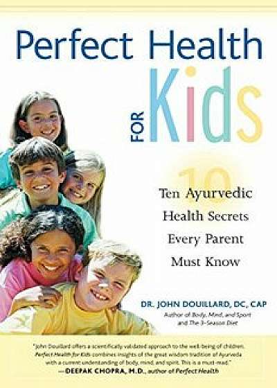 Perfect Health for Kids: Ten Ayurvedic Health Secrets Every Parent Must Know, Paperback/John Douillard