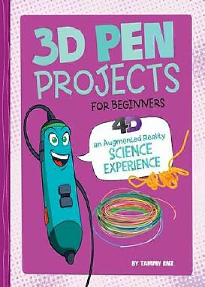 3D Pen Projects for Beginners: 4D an Augmented Reading Experience, Hardcover/Tammy Enz