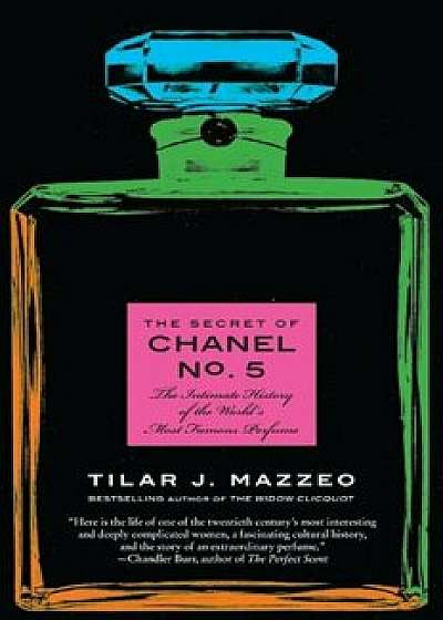 The Secret of Chanel No. 5: The Intimate History of the World's Most Famous Perfume, Paperback/Tilar J. Mazzeo
