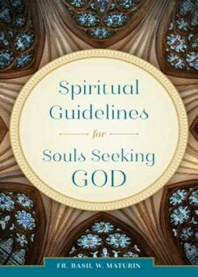 Spiritual Guidelines for Souls Seeking God, Paperback/B. W. Maturin