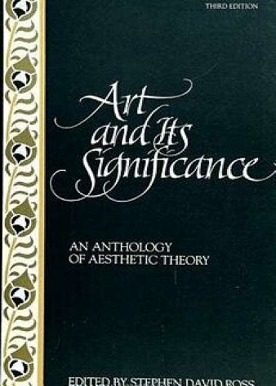 Art and Its Significance: An Anthology of Aesthetic Theory, Third Edition, Paperback (3rd Ed.)/Stephen David Ross
